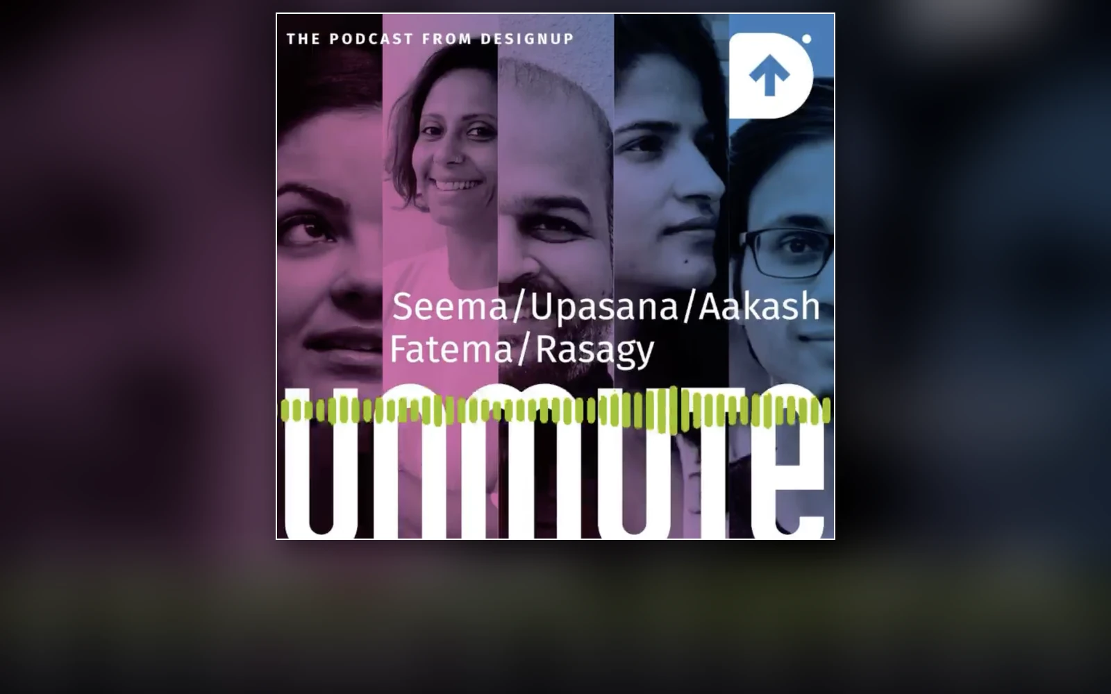 Unmute — the podcast from DesignUp: five tinted portrait panels, the names Seema, Upasana, Aakash, Fatema and Rasagy, and the word unmute overlaid with a lime audio waveform